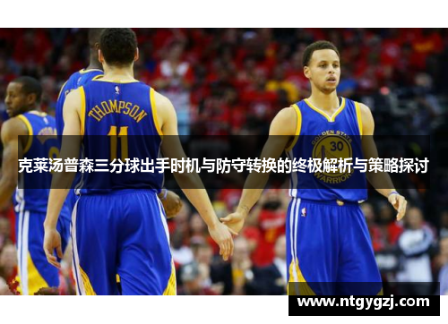 克莱汤普森三分球出手时机与防守转换的终极解析与策略探讨