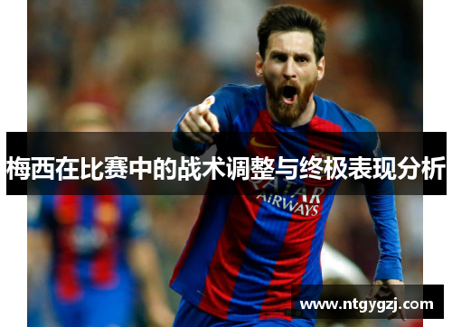 梅西在比赛中的战术调整与终极表现分析