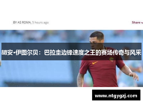胡安·伊图尔贝：巴拉圭边锋速度之王的赛场传奇与风采
