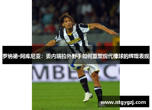 罗纳德·阿库尼亚：委内瑞拉外野手如何重塑现代棒球的辉煌表现