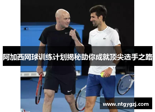 阿加西网球训练计划揭秘助你成就顶尖选手之路