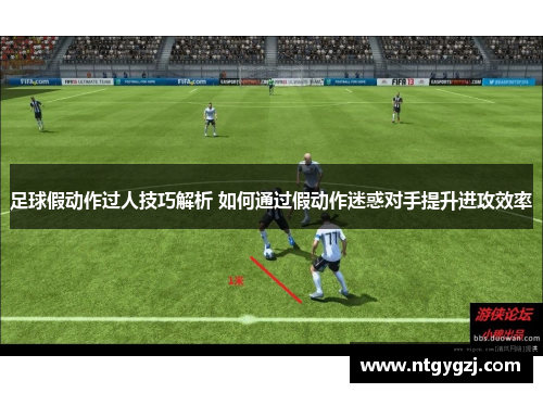 足球假动作过人技巧解析 如何通过假动作迷惑对手提升进攻效率