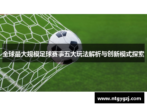 全球最大规模足球赛事五大玩法解析与创新模式探索