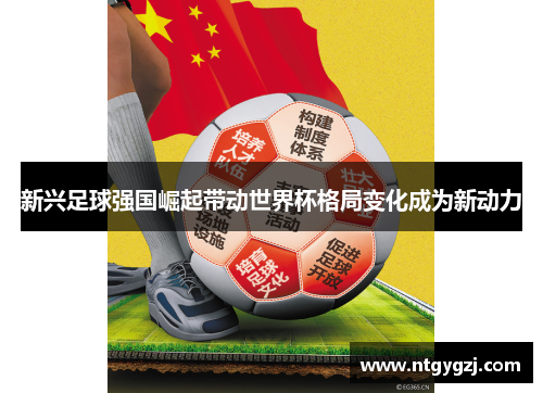 新兴足球强国崛起带动世界杯格局变化成为新动力