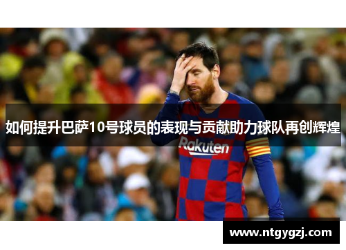 如何提升巴萨10号球员的表现与贡献助力球队再创辉煌
