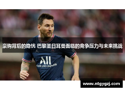 豪购背后的隐忧 巴黎圣日耳曼面临的竞争压力与未来挑战