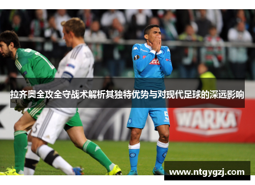 拉齐奥全攻全守战术解析其独特优势与对现代足球的深远影响